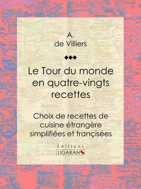 Le Tour du monde en quatre-vingts recettes - A. de Villiers,  Ligaran - Ligaran