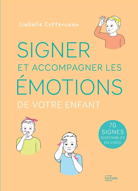 Signer et accompagner les émotions de votre enfant - Isabelle Cottenceau - Hachette Pratique