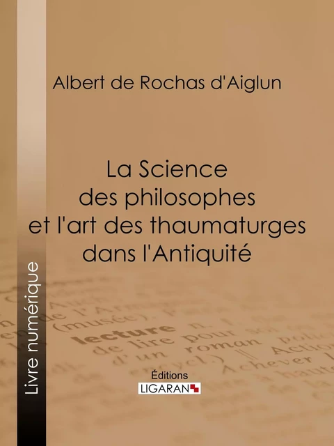 La Science des philosophes et l'art des thaumaturges dans l'Antiquité - Albert de Rochas d'Aiglun,  Ligaran - Ligaran