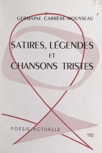 Satires, légendes et chansons tristes - Germaine Carrère-Mousseau - FeniXX réédition numérique