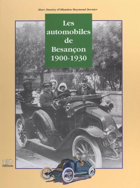 Les automobiles de Besançon, 1900-1930 - Raymond Dornier, Marc Douëzy d'Ollandon - FeniXX réédition numérique