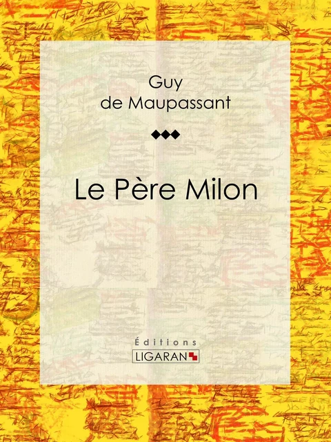 Le Père Milon - Guy De Maupassant,  Ligaran - Ligaran