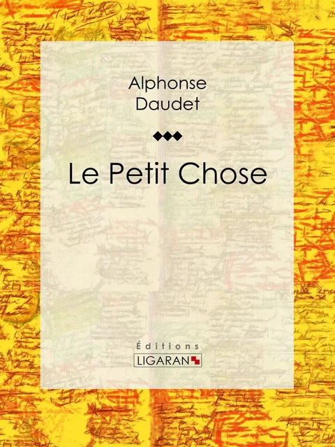 Le Petit Chose - Alphonse Daudet,  Ligaran - Ligaran