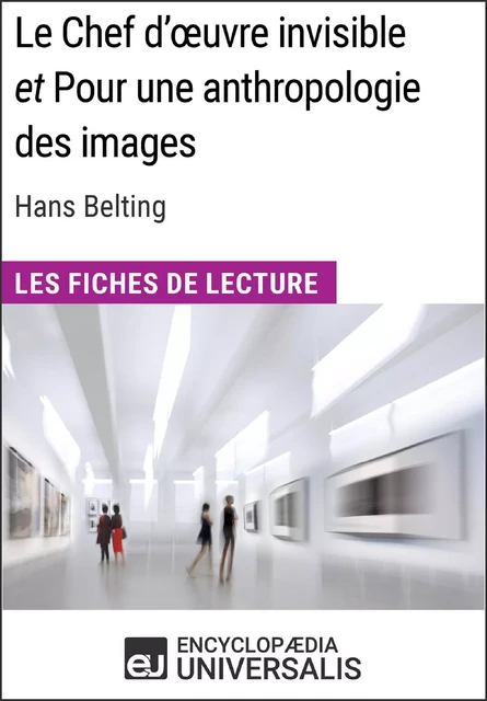 Le Chef d'œuvre invisible et Pour une anthropologie des images d'Hans Belting (Les Fiches de Lecture d'Universalis) -  Encyclopaedia Universalis - Encyclopaedia Universalis