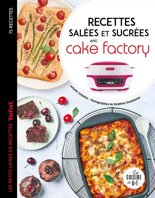 Recettes salées et sucrées avec cake factory - Juliette Lalbaltry, Delphine Amar-Constantini - Dessain et Tolra