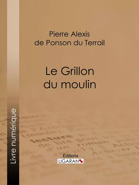 Le Grillon du moulin - Pierre Alexis de Ponson du Terrail,  Ligaran - Ligaran