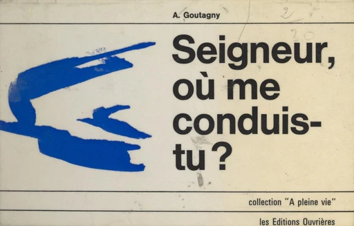 Seigneur, où me conduis-tu ? - Antoine Goutagny - FeniXX réédition numérique