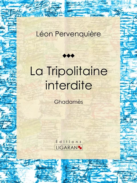 La Tripolitaine interdite - Léon Pervenquière,  Ligaran - Ligaran