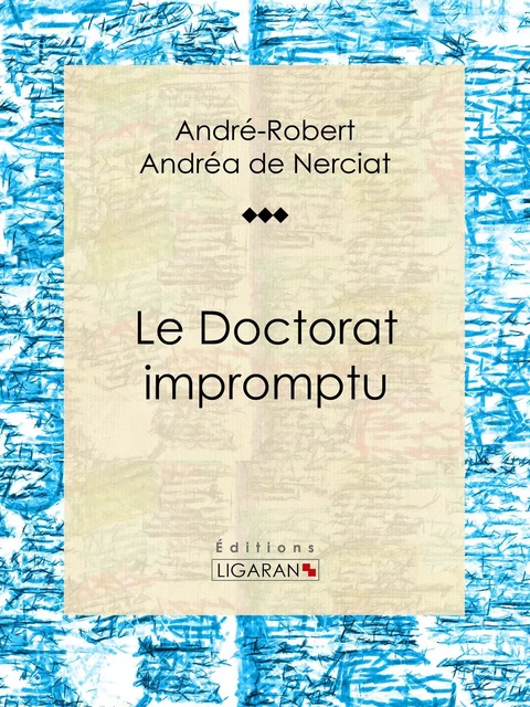 Le Doctorat impromptu - André-Robert Andréa de Nerciat, Guillaume Apollinaire - Ligaran