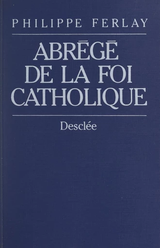 Abrégé de la foi catholique - Philippe Ferlay - FeniXX réédition numérique