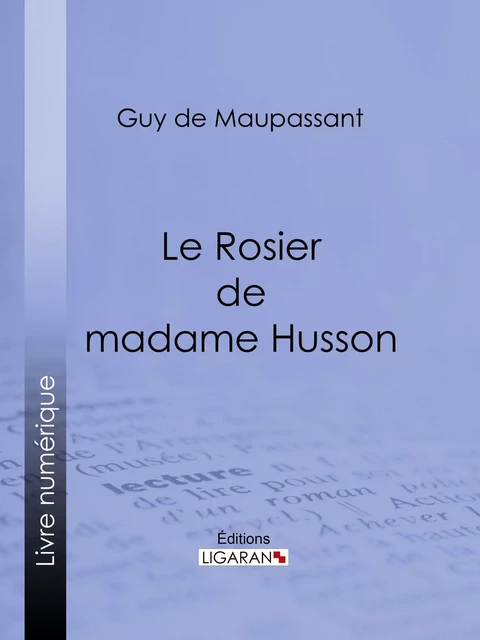 Le Rosier de madame Husson - Guy De Maupassant,  Ligaran - Ligaran