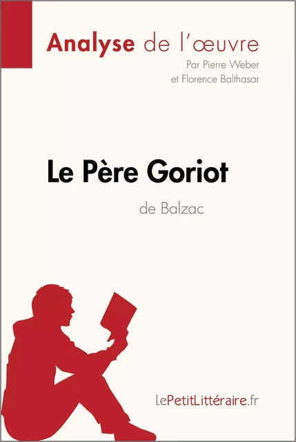 Le Père Goriot d'Honoré de Balzac (Analyse de l'oeuvre) -  lePetitLitteraire, Pierre Weber, Florence Balthasar - lePetitLitteraire.fr