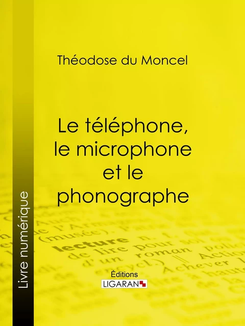 Le téléphone, le microphone et le phonographe - Théodose du Moncel,  Ligaran - Ligaran