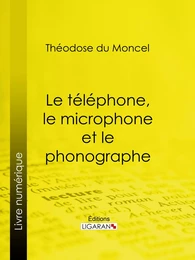 Le téléphone, le microphone et le phonographe