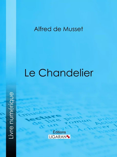 Le Chandelier - Alfred de Musset,  Ligaran - Ligaran