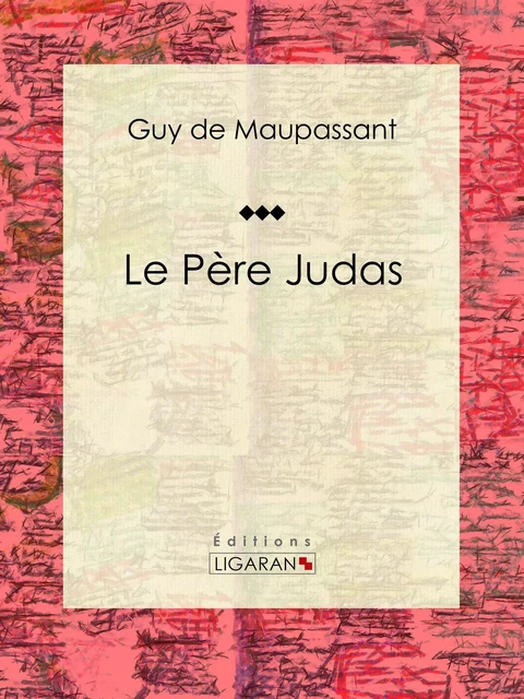 Le Père Judas - Guy De Maupassant,  Ligaran - Ligaran