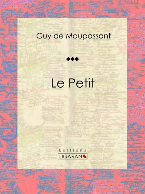 Le Petit - Guy De Maupassant,  Ligaran - Ligaran