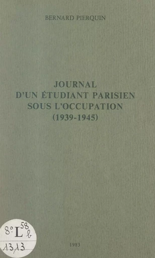 Journal d'un étudiant parisien sous l'Occupation (1939-1945) - Bernard Pierquin - FeniXX réédition numérique