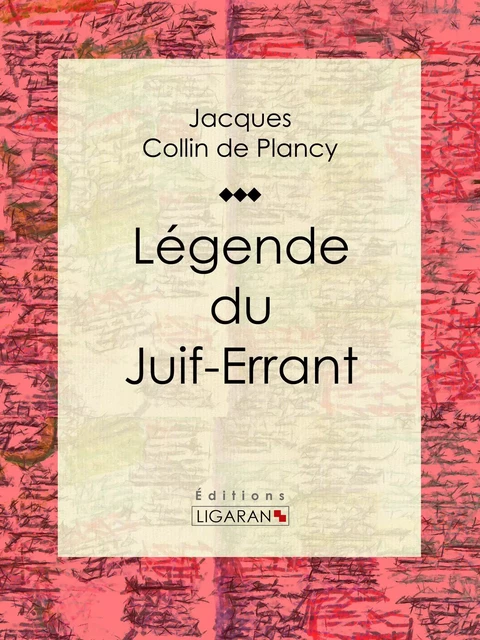 Légende du Juif-Errant -  Ligaran, Jacques Albin Simon Collin de Plancy - Ligaran