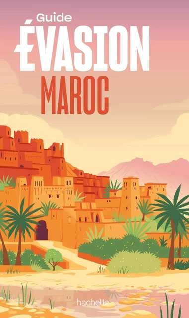 Maroc Guide Evasion - Annie Crouzet - Hachette Tourisme