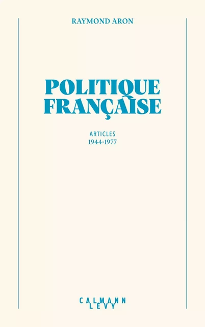 Politique française - Raymond Aron - Calmann-Lévy