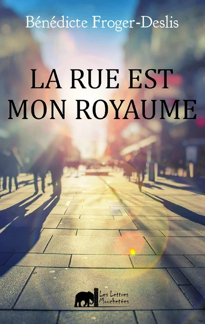 La rue est mon royaume - Bénédicte Froger-Deslis - Les Lettres Mouchetées