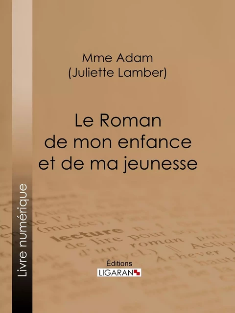 Le Roman de mon enfance et de ma jeunesse - Juliette Adam,  Ligaran - Ligaran