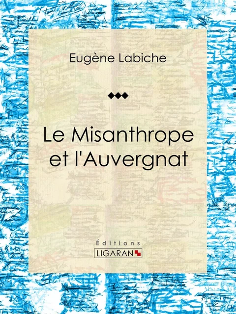 Le Misanthrope et l'Auvergnat - Eugène Labiche,  Ligaran - Ligaran