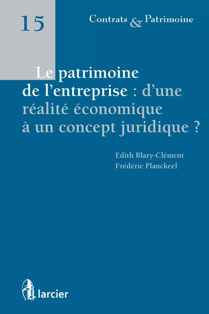 Le patrimoine de l'entreprise : d'une réalité économique à un concept juridique - Edith Blary – Clément, Frédéric Planckeel - Éditions Larcier