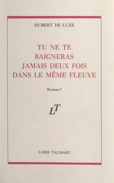 Tu ne te baigneras jamais deux fois dans le même fleuve - Hubert de Luze - FeniXX réédition numérique