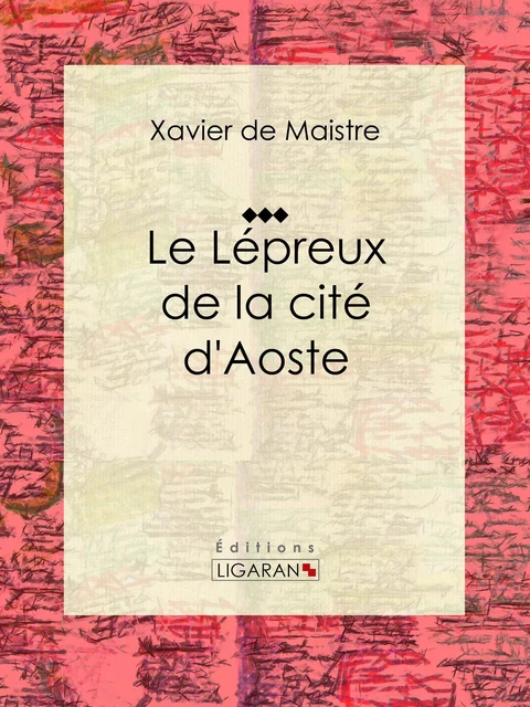 Le Lépreux de la cité d'Aoste - Xavier De Maistre,  Ligaran - Ligaran