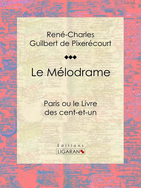 Le Mélodrame - René-Charles Guilbert de Pixerécourt,  Ligaran - Ligaran