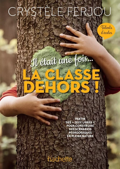 Il était une fois... La classe dehors ! - Talents d'écoles - PDF Web - Ed. 2022 - Madame Crystèle Ferjou - Hachette Éducation