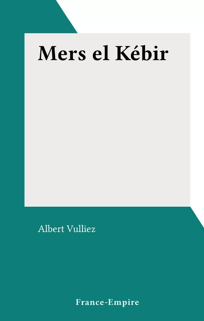 Mers el Kébir - Albert Vulliez - FeniXX réédition numérique