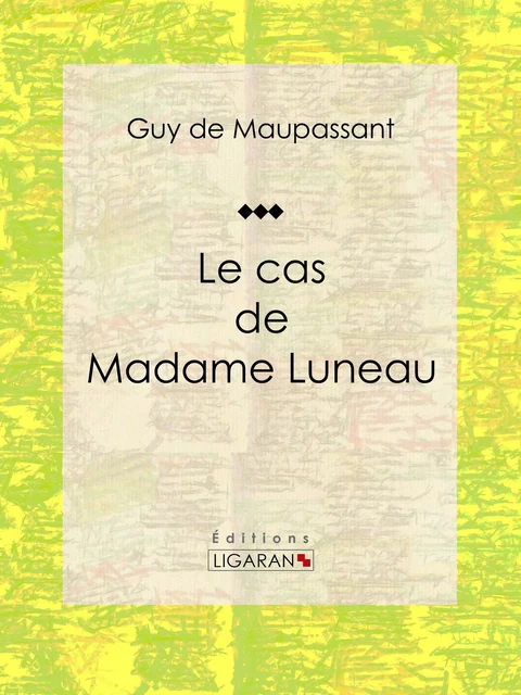 Le cas de Madame Luneau - Guy De Maupassant,  Ligaran - Ligaran