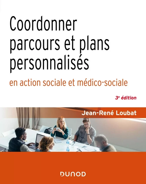 Coordonner parcours et plans personnalisés en action sociale et médico-sociale - 3e éd. - Jean-René Loubat - Dunod