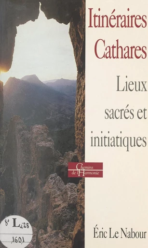 Itinéraires cathares : histoire, religion, lieux sacrés et initiatiques - Éric Le Nabour - FeniXX réédition numérique