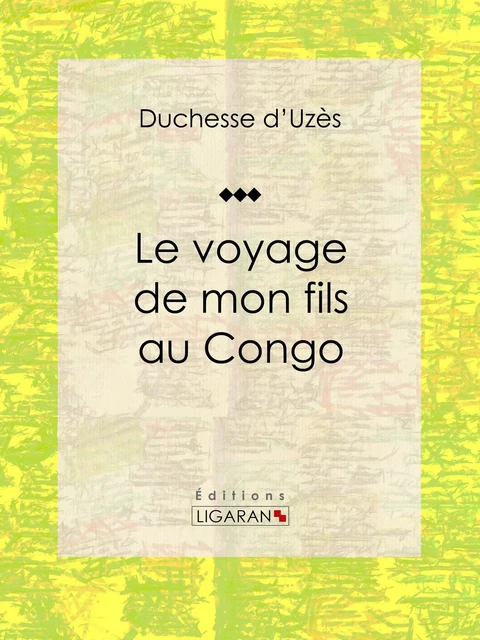 Le voyage de mon fils au Congo -  Ligaran,  Duchesse d'Uzès - Ligaran