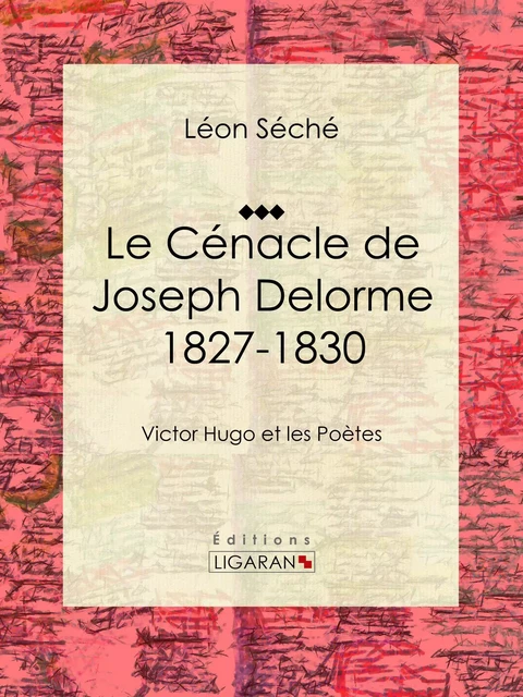 Le Cénacle de Joseph Delorme : 1827-1830 - Léon Séché,  Ligaran - Ligaran