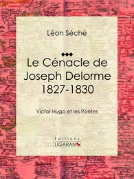 Le Cénacle de Joseph Delorme : 1827-1830