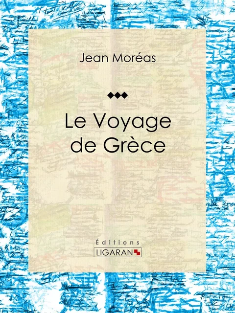 Le Voyage de Grèce - Jean Moréas,  Ligaran - Ligaran