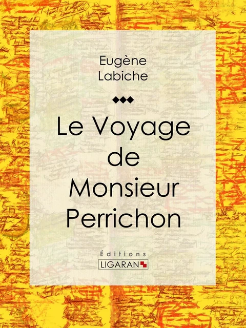 Le Voyage de monsieur Perrichon - Eugène Labiche,  Ligaran - Ligaran