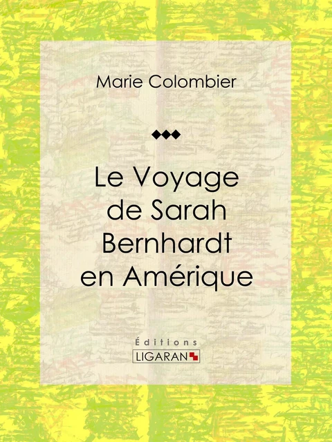 Le voyage de Sarah Bernhardt en Amérique - Marie Colombier,  Ligaran - Ligaran