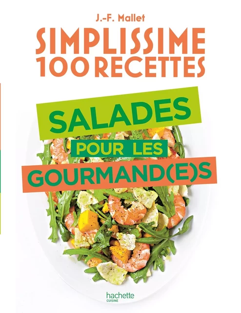 Simplissime 100 recettes : Salades pour les gourmand(e)s - Jean-François Mallet - Hachette Pratique