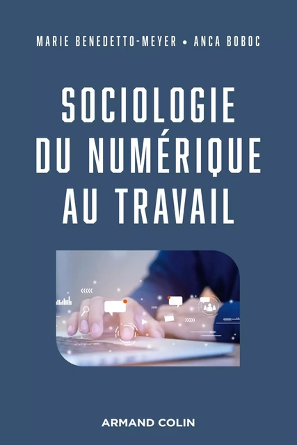 Sociologie du numérique au travail - Marie Benedetto-Meyer, Anca Boboc - Armand Colin