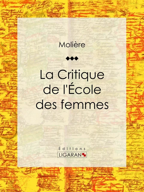 La Critique de l'Ecole des femmes -  Molière,  Ligaran - Ligaran