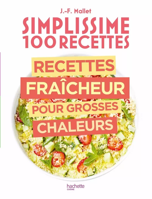 Simplissime 100 recettes : Recettes fraîcheur pour grosses chaleurs - Jean-François Mallet - Hachette Pratique