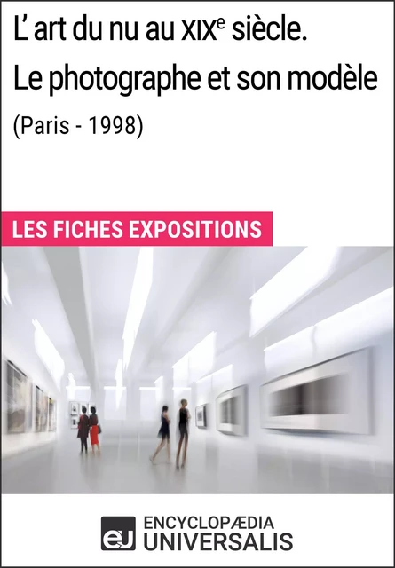 L'art du nu au XIXe siècle. Le photographe et son modèle (Paris - 1998) -  Encyclopaedia Universalis - Encyclopaedia Universalis