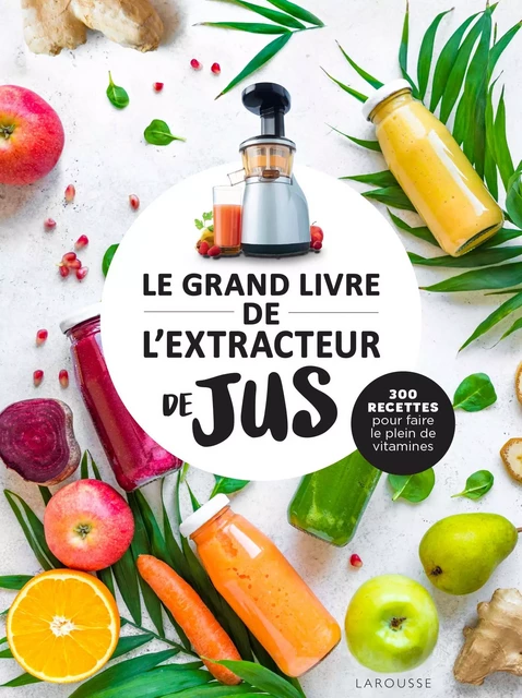 Le grand livre de l'extracteur de jus -  Collectif - Larousse