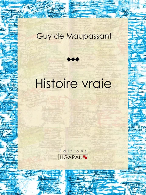 Histoire vraie - Guy De Maupassant,  Ligaran - Ligaran